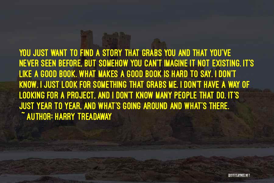 Harry Treadaway Quotes: You Just Want To Find A Story That Grabs You And That You've Never Seen Before, But Somehow You Can't