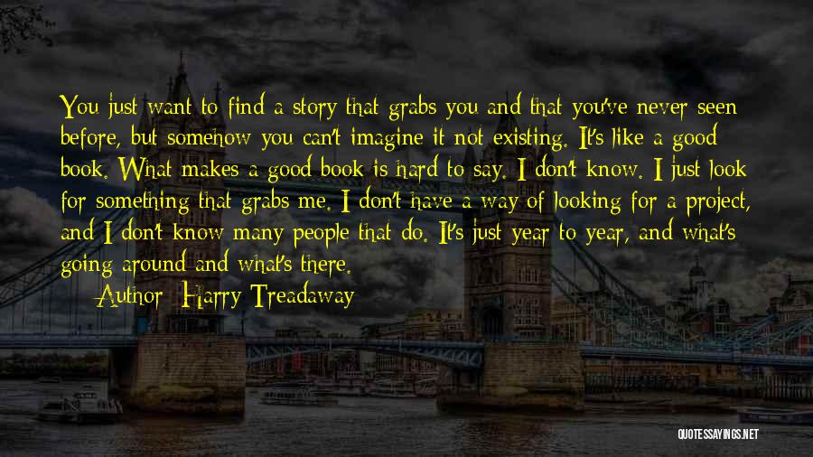 Harry Treadaway Quotes: You Just Want To Find A Story That Grabs You And That You've Never Seen Before, But Somehow You Can't