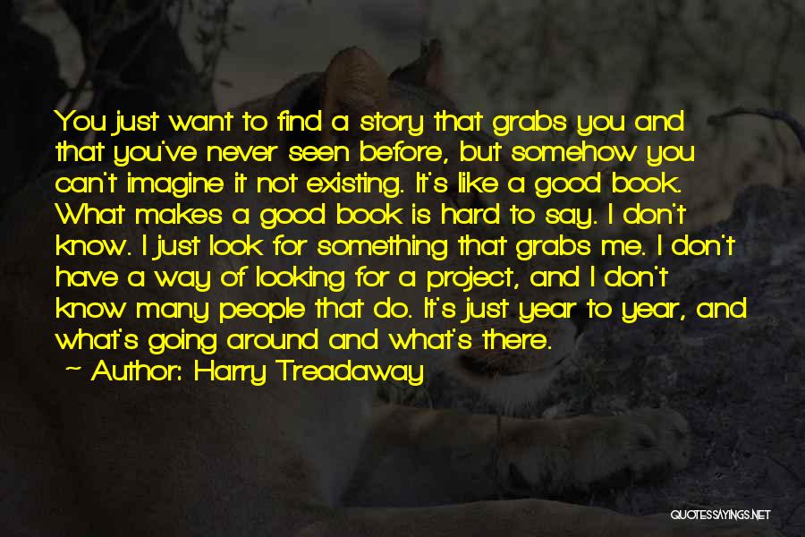 Harry Treadaway Quotes: You Just Want To Find A Story That Grabs You And That You've Never Seen Before, But Somehow You Can't