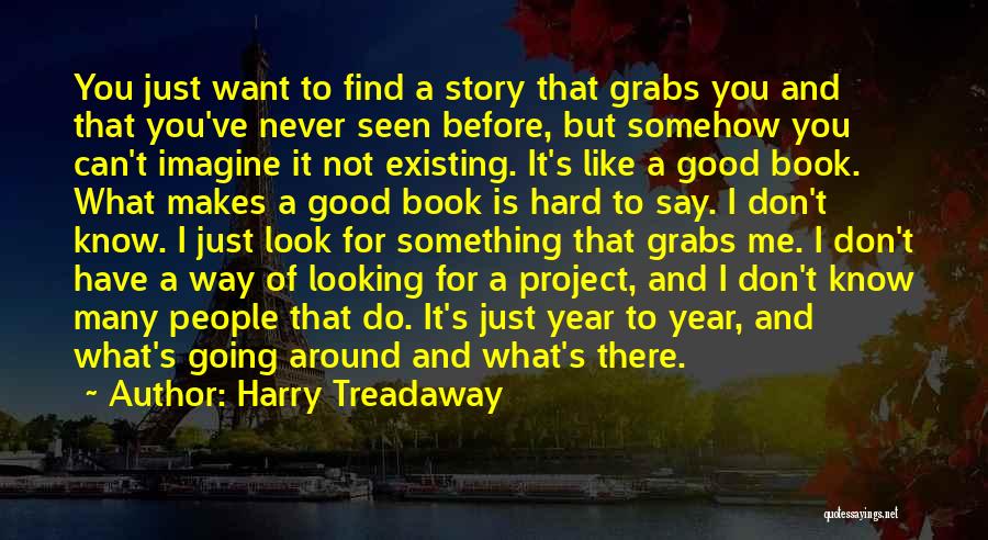 Harry Treadaway Quotes: You Just Want To Find A Story That Grabs You And That You've Never Seen Before, But Somehow You Can't