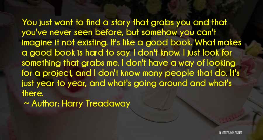 Harry Treadaway Quotes: You Just Want To Find A Story That Grabs You And That You've Never Seen Before, But Somehow You Can't