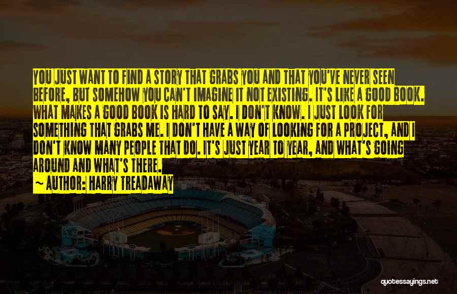 Harry Treadaway Quotes: You Just Want To Find A Story That Grabs You And That You've Never Seen Before, But Somehow You Can't