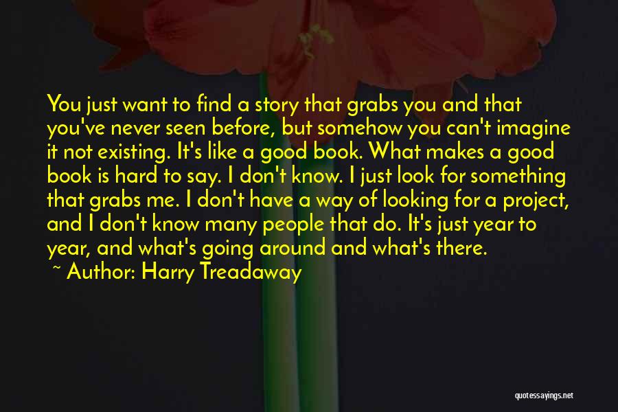 Harry Treadaway Quotes: You Just Want To Find A Story That Grabs You And That You've Never Seen Before, But Somehow You Can't