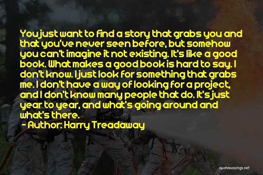 Harry Treadaway Quotes: You Just Want To Find A Story That Grabs You And That You've Never Seen Before, But Somehow You Can't