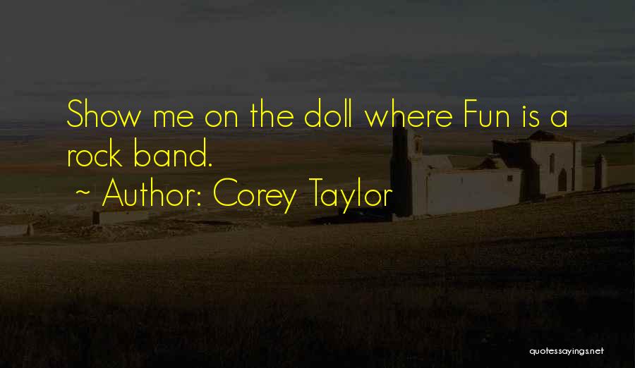 Corey Taylor Quotes: Show Me On The Doll Where Fun Is A Rock Band.