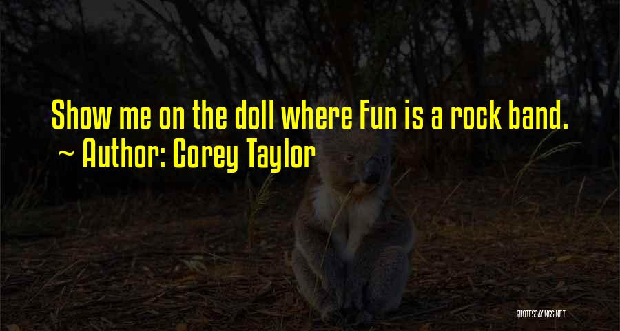 Corey Taylor Quotes: Show Me On The Doll Where Fun Is A Rock Band.