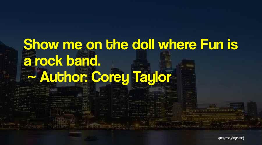 Corey Taylor Quotes: Show Me On The Doll Where Fun Is A Rock Band.