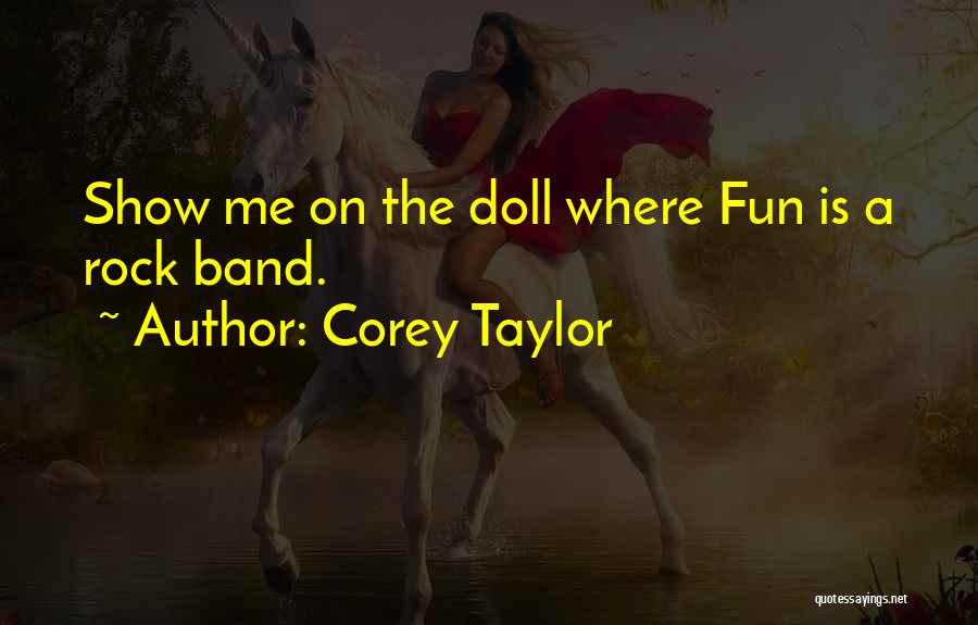 Corey Taylor Quotes: Show Me On The Doll Where Fun Is A Rock Band.