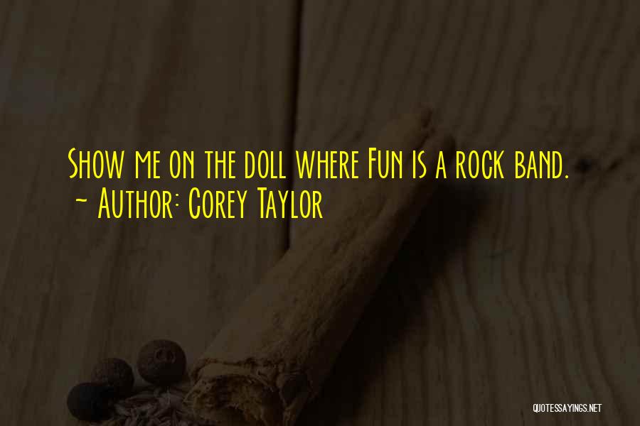 Corey Taylor Quotes: Show Me On The Doll Where Fun Is A Rock Band.