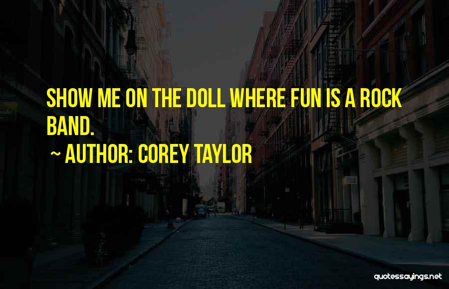 Corey Taylor Quotes: Show Me On The Doll Where Fun Is A Rock Band.