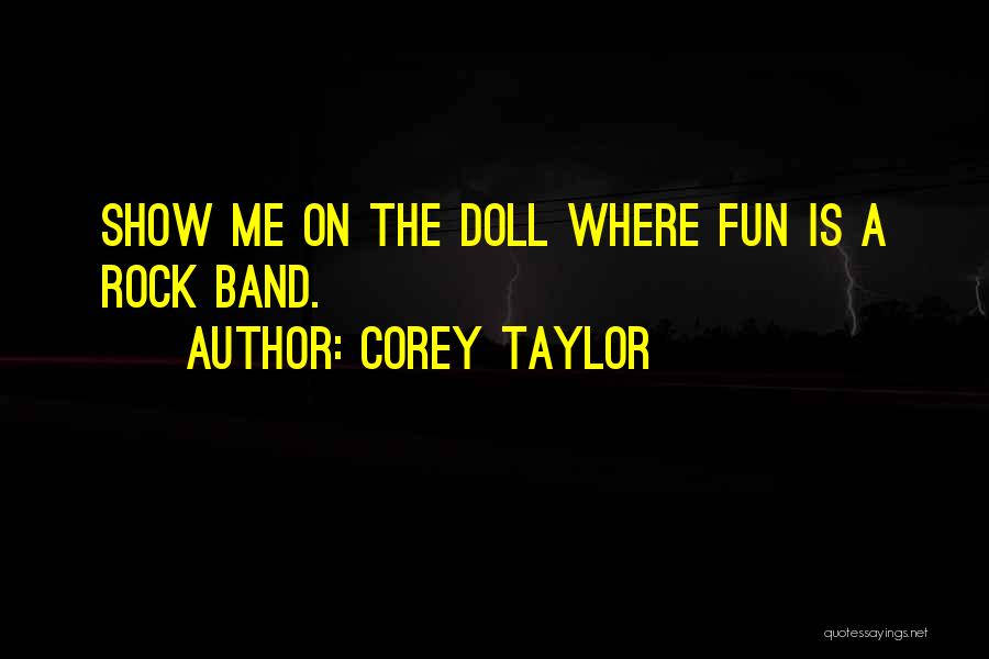 Corey Taylor Quotes: Show Me On The Doll Where Fun Is A Rock Band.