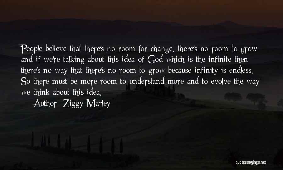 Ziggy Marley Quotes: People Believe That There's No Room For Change, There's No Room To Grow And If We're Talking About This Idea
