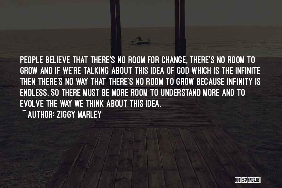 Ziggy Marley Quotes: People Believe That There's No Room For Change, There's No Room To Grow And If We're Talking About This Idea