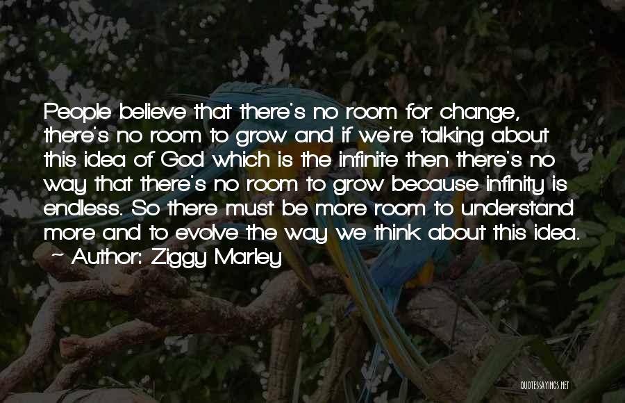 Ziggy Marley Quotes: People Believe That There's No Room For Change, There's No Room To Grow And If We're Talking About This Idea