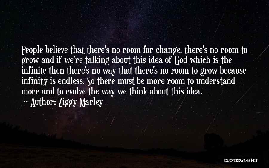 Ziggy Marley Quotes: People Believe That There's No Room For Change, There's No Room To Grow And If We're Talking About This Idea