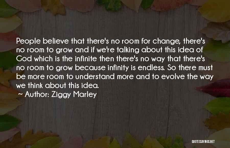 Ziggy Marley Quotes: People Believe That There's No Room For Change, There's No Room To Grow And If We're Talking About This Idea