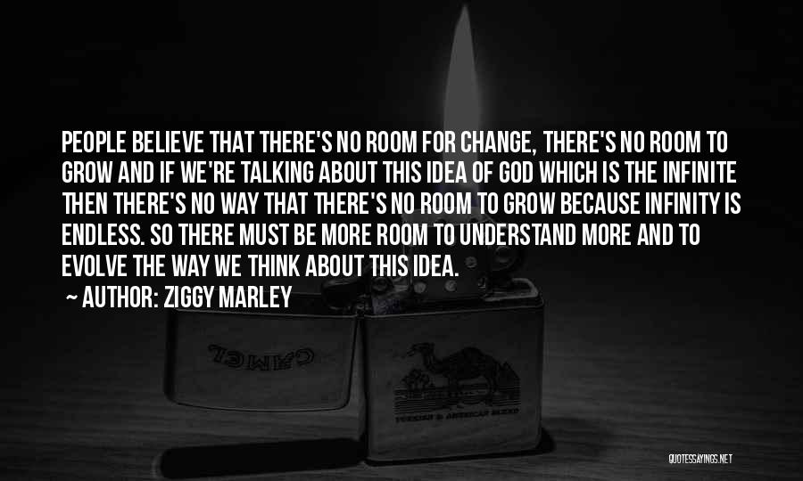 Ziggy Marley Quotes: People Believe That There's No Room For Change, There's No Room To Grow And If We're Talking About This Idea