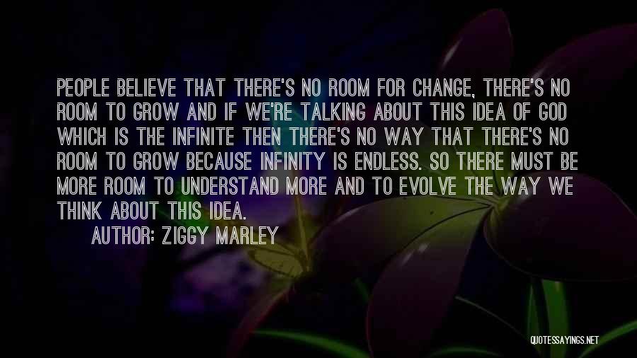 Ziggy Marley Quotes: People Believe That There's No Room For Change, There's No Room To Grow And If We're Talking About This Idea