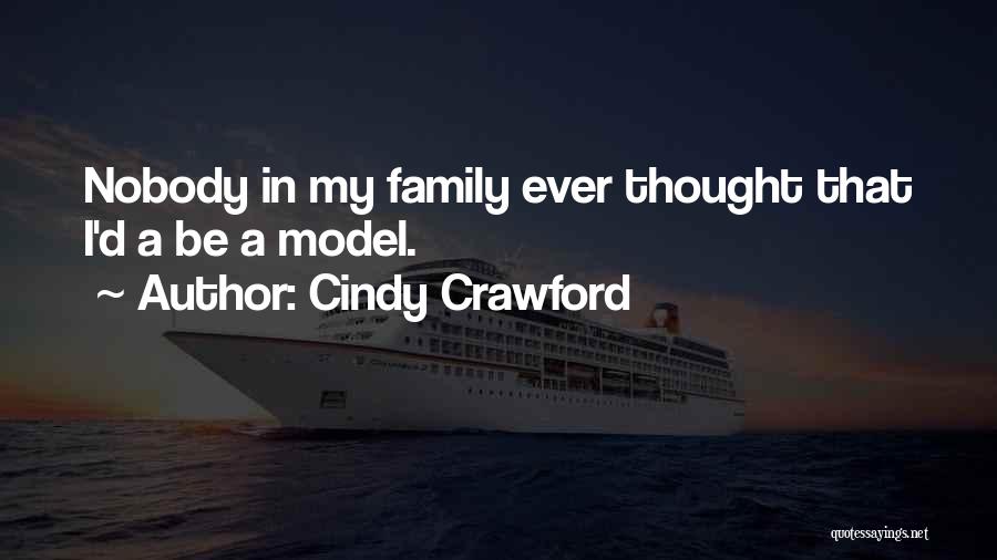 Cindy Crawford Quotes: Nobody In My Family Ever Thought That I'd A Be A Model.