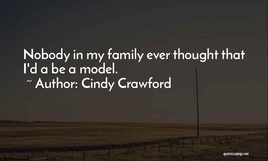 Cindy Crawford Quotes: Nobody In My Family Ever Thought That I'd A Be A Model.