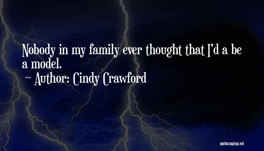 Cindy Crawford Quotes: Nobody In My Family Ever Thought That I'd A Be A Model.