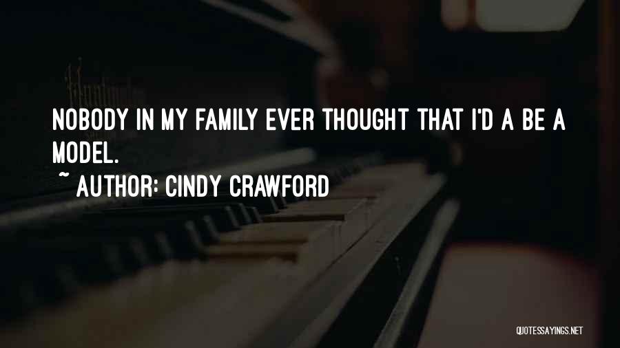 Cindy Crawford Quotes: Nobody In My Family Ever Thought That I'd A Be A Model.