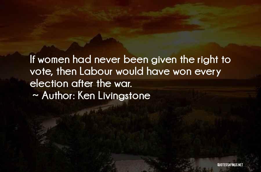 Ken Livingstone Quotes: If Women Had Never Been Given The Right To Vote, Then Labour Would Have Won Every Election After The War.