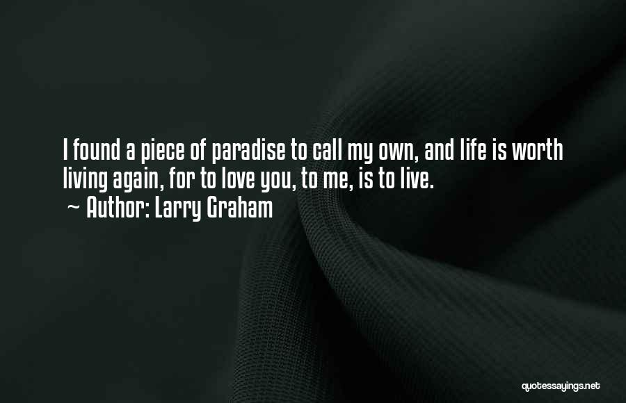 Larry Graham Quotes: I Found A Piece Of Paradise To Call My Own, And Life Is Worth Living Again, For To Love You,