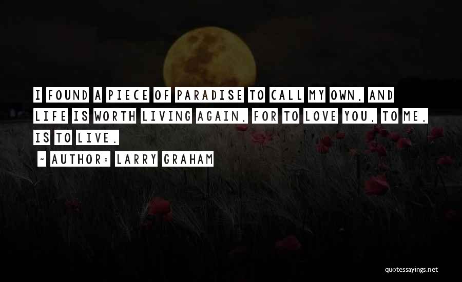 Larry Graham Quotes: I Found A Piece Of Paradise To Call My Own, And Life Is Worth Living Again, For To Love You,