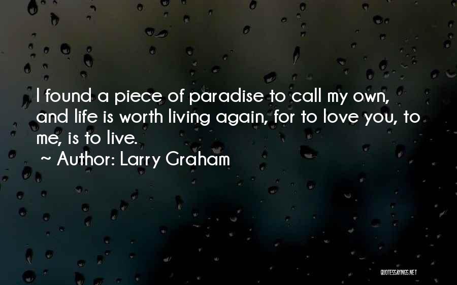 Larry Graham Quotes: I Found A Piece Of Paradise To Call My Own, And Life Is Worth Living Again, For To Love You,