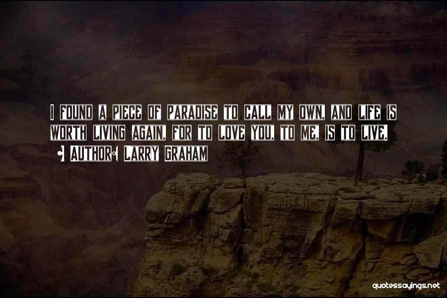 Larry Graham Quotes: I Found A Piece Of Paradise To Call My Own, And Life Is Worth Living Again, For To Love You,