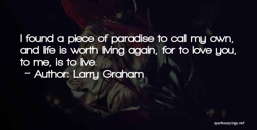 Larry Graham Quotes: I Found A Piece Of Paradise To Call My Own, And Life Is Worth Living Again, For To Love You,