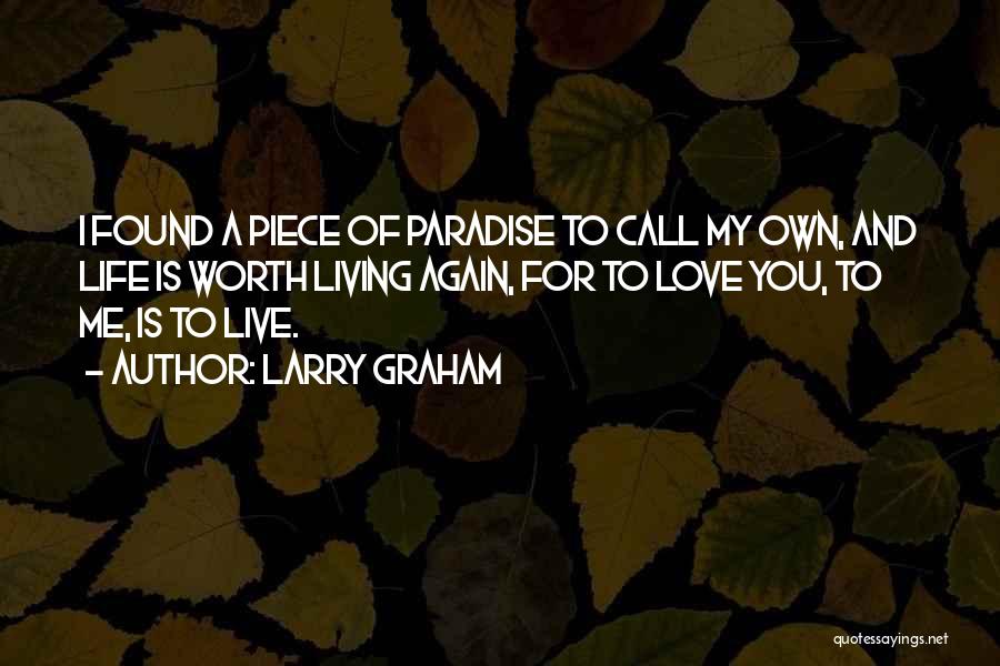 Larry Graham Quotes: I Found A Piece Of Paradise To Call My Own, And Life Is Worth Living Again, For To Love You,