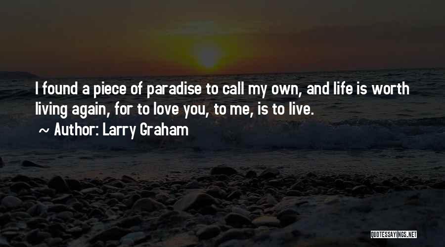 Larry Graham Quotes: I Found A Piece Of Paradise To Call My Own, And Life Is Worth Living Again, For To Love You,