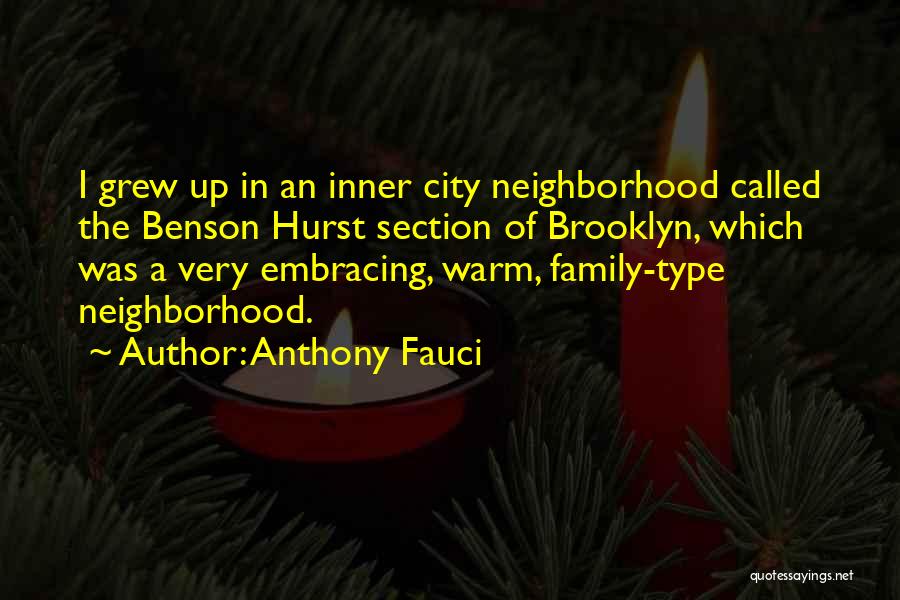 Anthony Fauci Quotes: I Grew Up In An Inner City Neighborhood Called The Benson Hurst Section Of Brooklyn, Which Was A Very Embracing,
