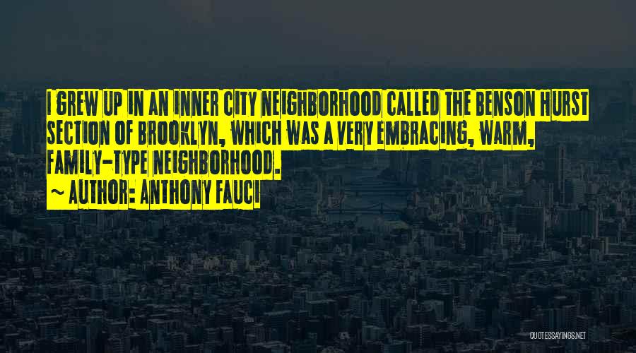 Anthony Fauci Quotes: I Grew Up In An Inner City Neighborhood Called The Benson Hurst Section Of Brooklyn, Which Was A Very Embracing,