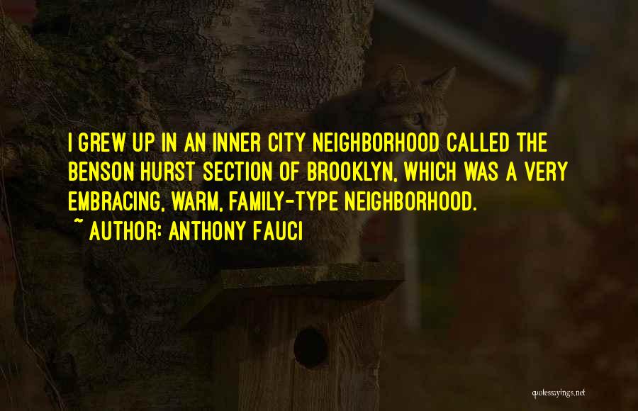 Anthony Fauci Quotes: I Grew Up In An Inner City Neighborhood Called The Benson Hurst Section Of Brooklyn, Which Was A Very Embracing,