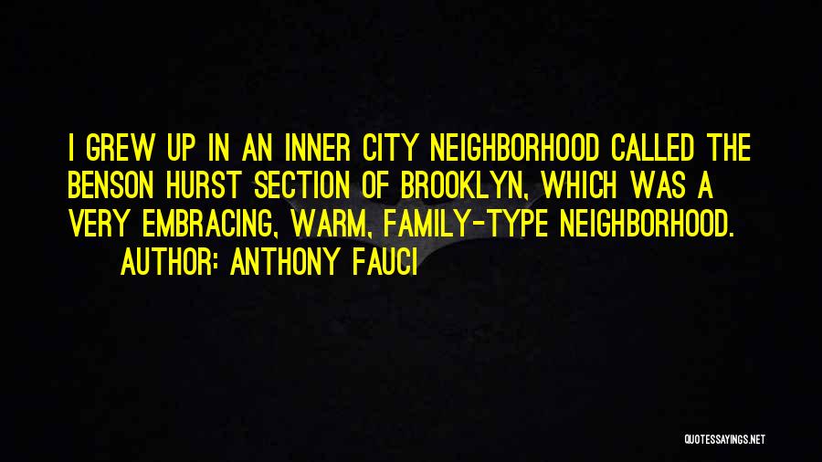Anthony Fauci Quotes: I Grew Up In An Inner City Neighborhood Called The Benson Hurst Section Of Brooklyn, Which Was A Very Embracing,
