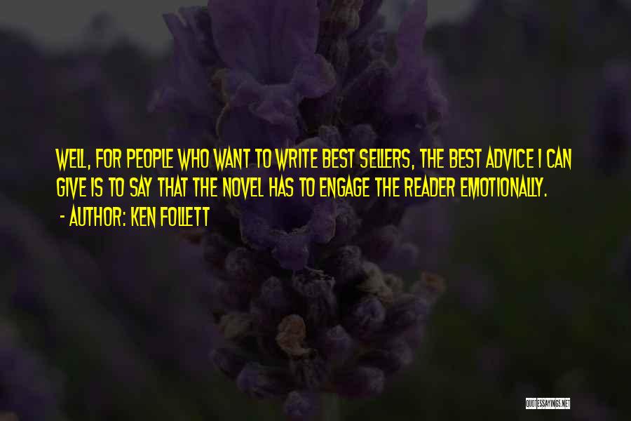 Ken Follett Quotes: Well, For People Who Want To Write Best Sellers, The Best Advice I Can Give Is To Say That The