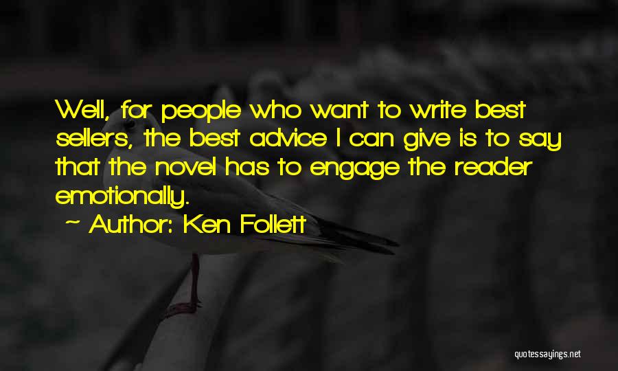 Ken Follett Quotes: Well, For People Who Want To Write Best Sellers, The Best Advice I Can Give Is To Say That The