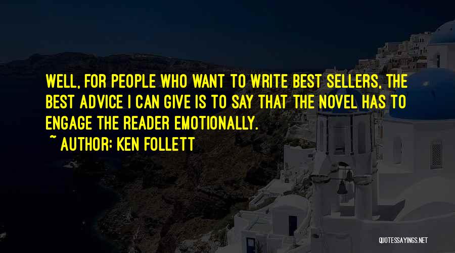 Ken Follett Quotes: Well, For People Who Want To Write Best Sellers, The Best Advice I Can Give Is To Say That The