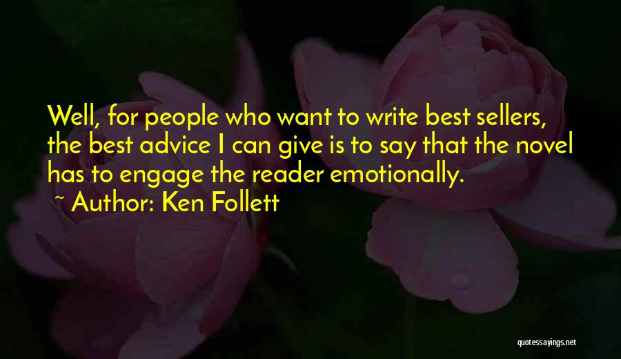 Ken Follett Quotes: Well, For People Who Want To Write Best Sellers, The Best Advice I Can Give Is To Say That The
