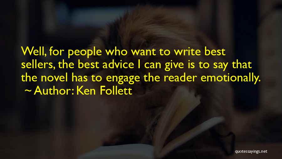 Ken Follett Quotes: Well, For People Who Want To Write Best Sellers, The Best Advice I Can Give Is To Say That The