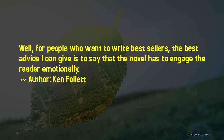 Ken Follett Quotes: Well, For People Who Want To Write Best Sellers, The Best Advice I Can Give Is To Say That The