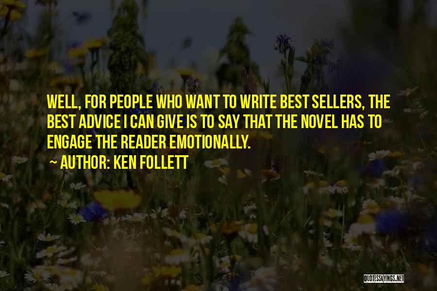 Ken Follett Quotes: Well, For People Who Want To Write Best Sellers, The Best Advice I Can Give Is To Say That The