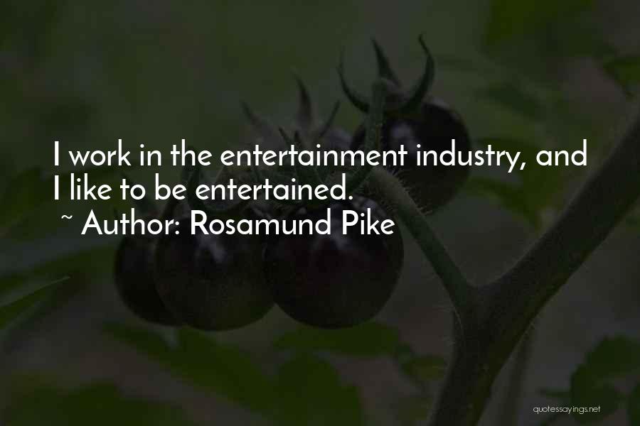 Rosamund Pike Quotes: I Work In The Entertainment Industry, And I Like To Be Entertained.