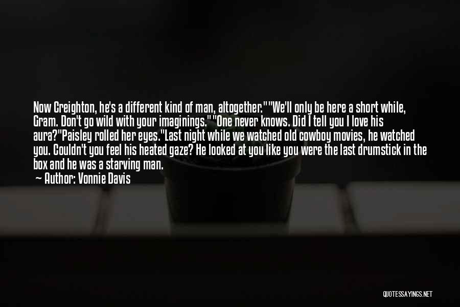 Vonnie Davis Quotes: Now Creighton, He's A Different Kind Of Man, Altogether.we'll Only Be Here A Short While, Gram. Don't Go Wild With