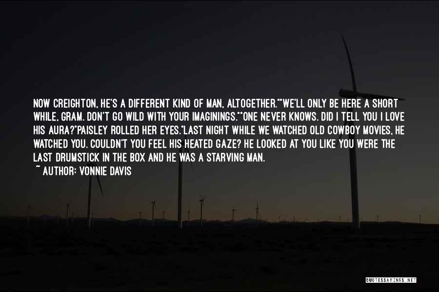 Vonnie Davis Quotes: Now Creighton, He's A Different Kind Of Man, Altogether.we'll Only Be Here A Short While, Gram. Don't Go Wild With