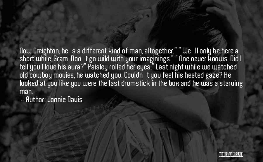 Vonnie Davis Quotes: Now Creighton, He's A Different Kind Of Man, Altogether.we'll Only Be Here A Short While, Gram. Don't Go Wild With