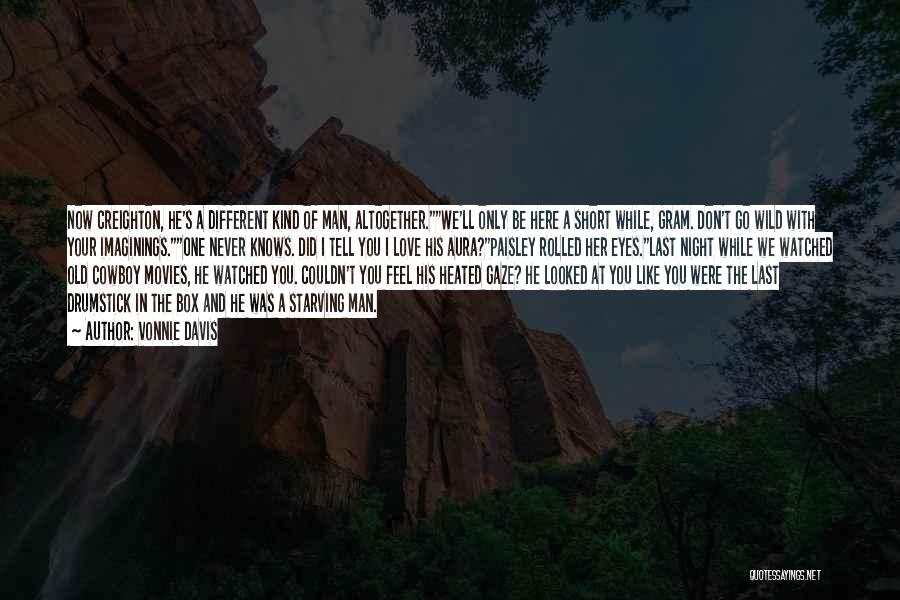 Vonnie Davis Quotes: Now Creighton, He's A Different Kind Of Man, Altogether.we'll Only Be Here A Short While, Gram. Don't Go Wild With